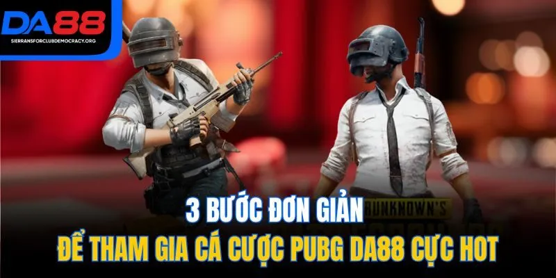 3 bước đơn giản để tham gia cá cược PUBG DA88 cực hot