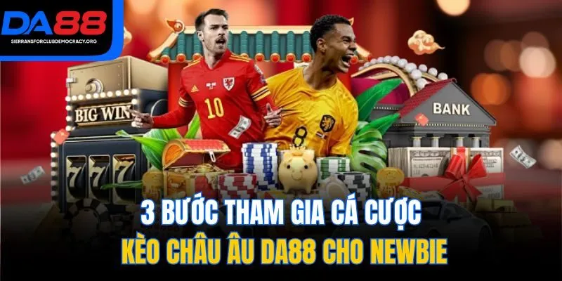 3 bước tham gia cá cược kèo Châu Âu DA88 cho newbie