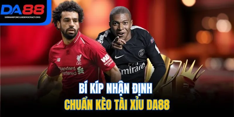 Bí kíp nhận định chuẩn kèo tài xỉu DA88