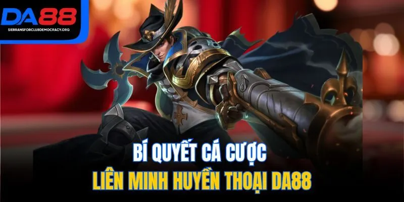 Bí quyết cá cược Liên Minh Huyền Thoại DA88