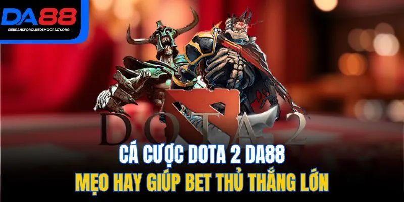 Cá Cược Dota 2 DA88 - Mẹo Hay Giúp Bet Thủ Thắng Lớn