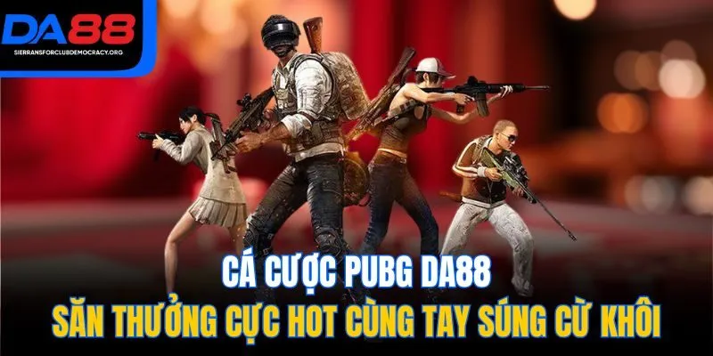 Cá Cược PUBG DA88 - Săn Thưởng Cực Hot Cùng Tay Súng Cừ Khôi