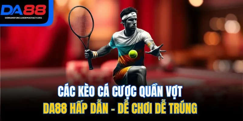 Các Kèo Cá Cược Quần Vợt DA88 Hấp Dẫn - Dễ Chơi Dễ Trúng 