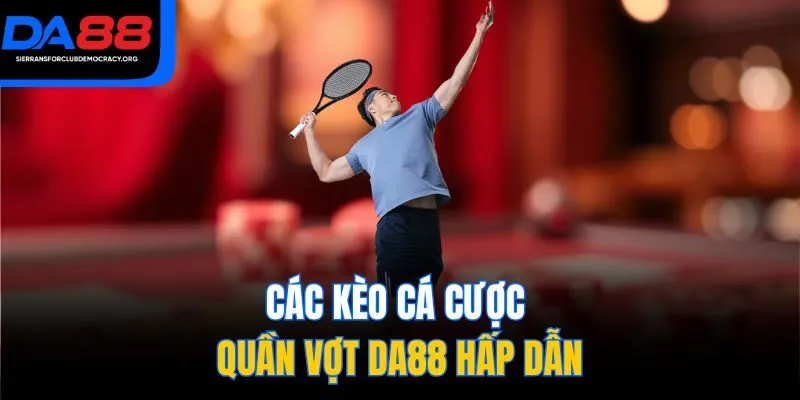 Các kèo cá cược quần vợt DA88 hấp dẫn