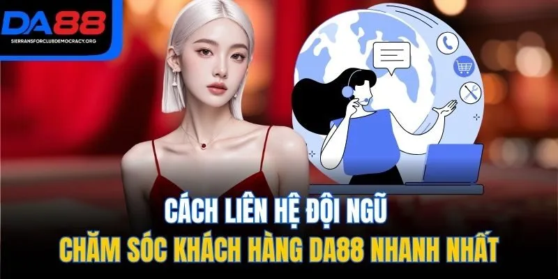 Cách liên hệ đội ngũ chăm sóc khách hàng DA88 nhanh nhất