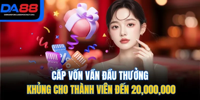 Cấp vốn vần đầu thưởng khủng cho thành viên đến 20,000,000