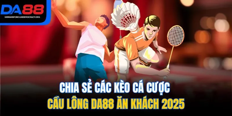Chia sẻ các kèo cá cược cầu lông DA88 ăn khách 2025
