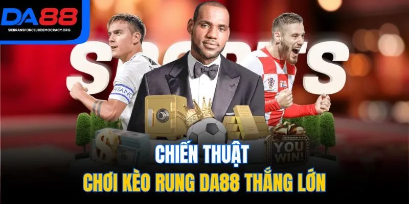 Chiến thuật chơi kèo rung DA88 thắng lớn
