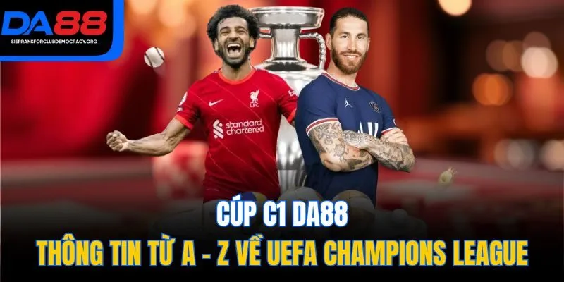 Cúp C1 DA88 - Thông Tin Từ A - Z Về UEFA Champions League
