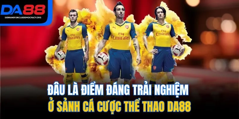 Đâu là điểm đáng trải nghiệm ở sảnh cá cược thể thao DA88