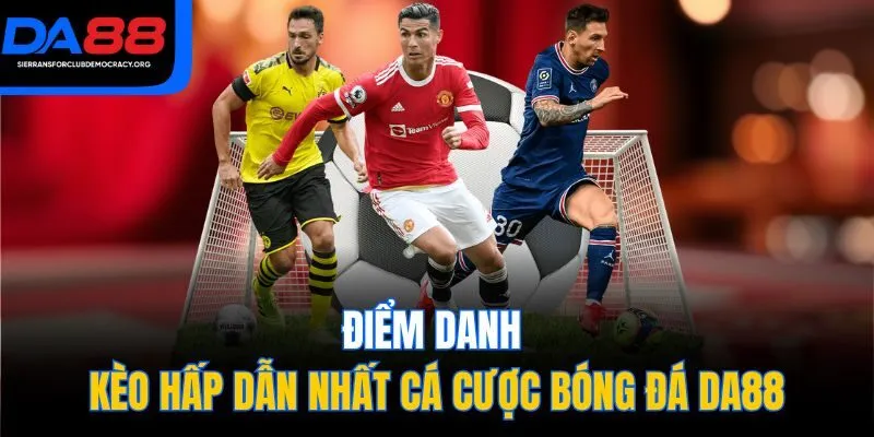 Điểm danh kèo hấp dẫn nhất cá cược bóng đá DA88