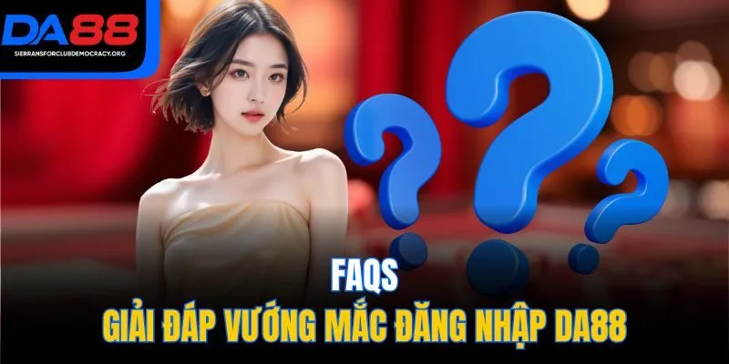 FAQs: Giải đáp vướng mắc đăng nhập DA88