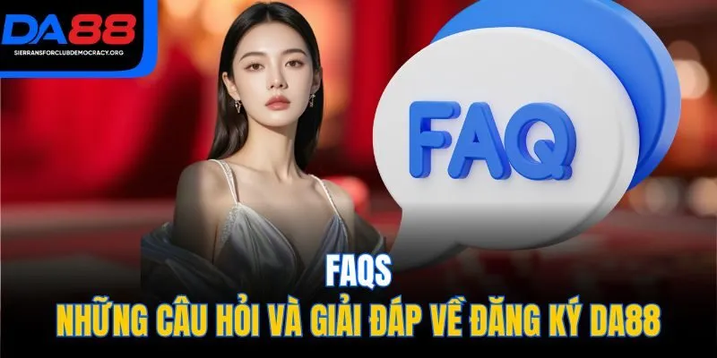 FAQs - Những câu hỏi và giải đáp về đăng ký DA88