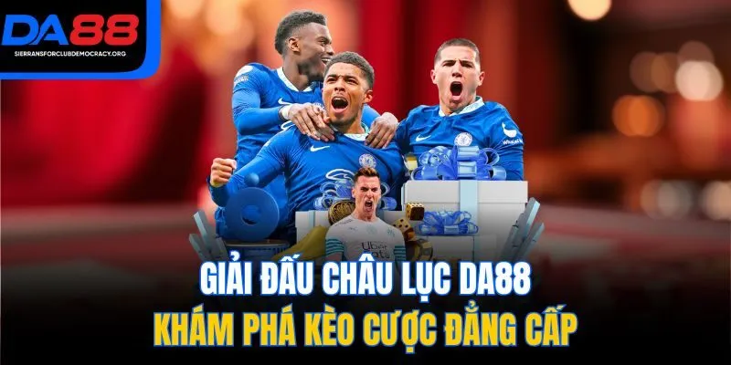 Giải Đấu Châu Lục DA88 - Khám Phá Kèo Cược Đẳng Cấp
