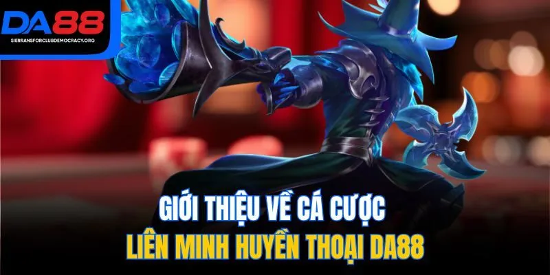 Giới thiệu về cá cược Liên Minh Huyền Thoại DA88