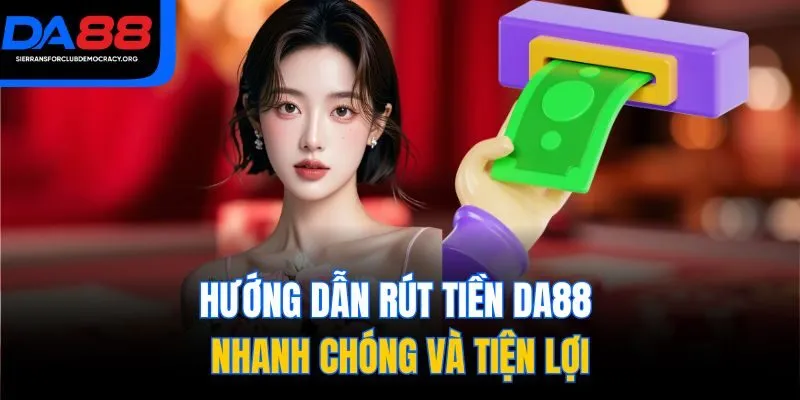 Hướng dẫn rút tiền DA88 nhanh chóng và tiện lợi