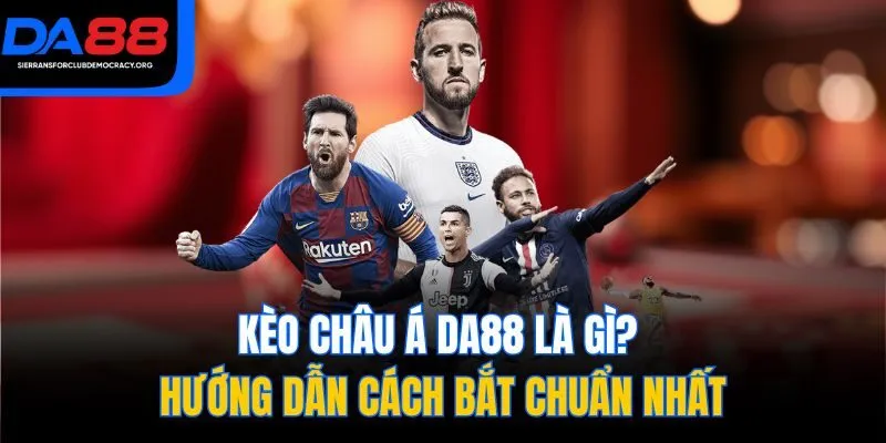 Kèo Châu Á DA88 Là Gì? Hướng Dẫn Cách Bắt Chuẩn Nhất