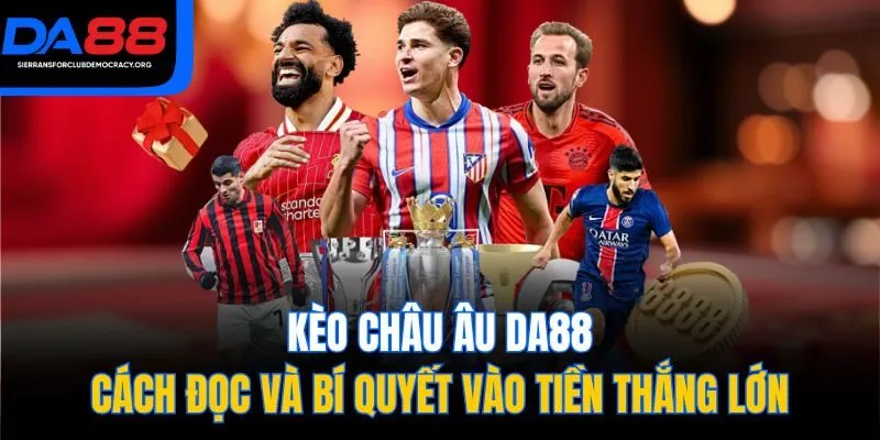 Kèo Châu Âu DA88 - Cách Đọc Và Bí Quyết Vào Tiền Thắng Lớn