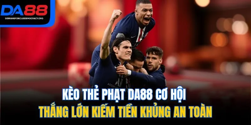 Kèo Thẻ Phạt DA88 Cơ Hội Thắng Lớn Kiếm Tiền Khủng An Toàn
