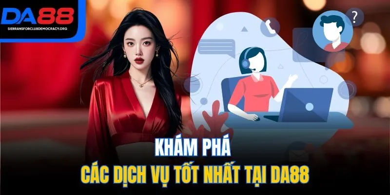 Khám phá các dịch vụ tốt nhất tại DA88