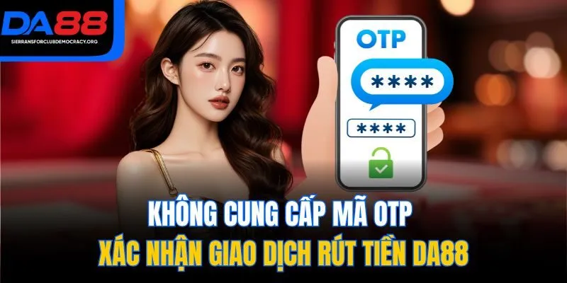 Không cung cấp mã OTP xác nhận giao dịch rút tiền DA88