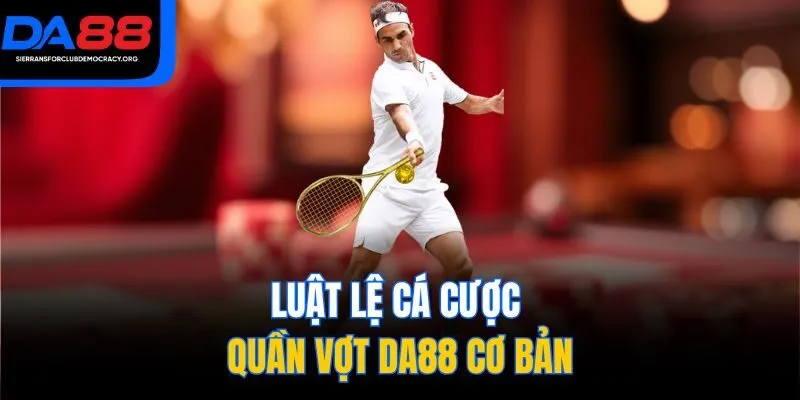 Luật lệ cá cược quần vợt DA88 cơ bản