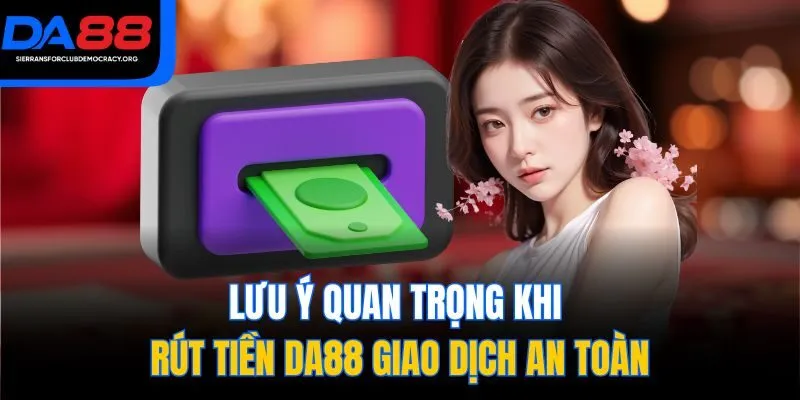 Lưu ý quan trọng khi rút tiền DA88 giao dịch an toàn