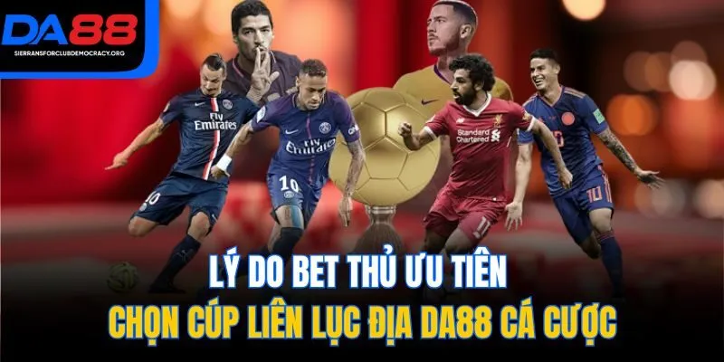 Lý do bet thủ ưu tiên chọn cúp liên lục địa DA88 cá cược