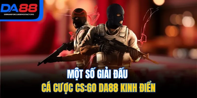 Một số giải đấu cá cược CS:GO DA88 kinh điển