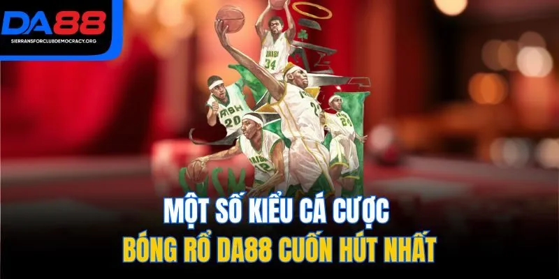 Một số kiểu cá cược bóng rổ DA88 cuốn hút nhất