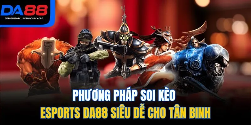 Phương Pháp Soi Kèo Esports DA88 Siêu Dễ Cho Tân Binh