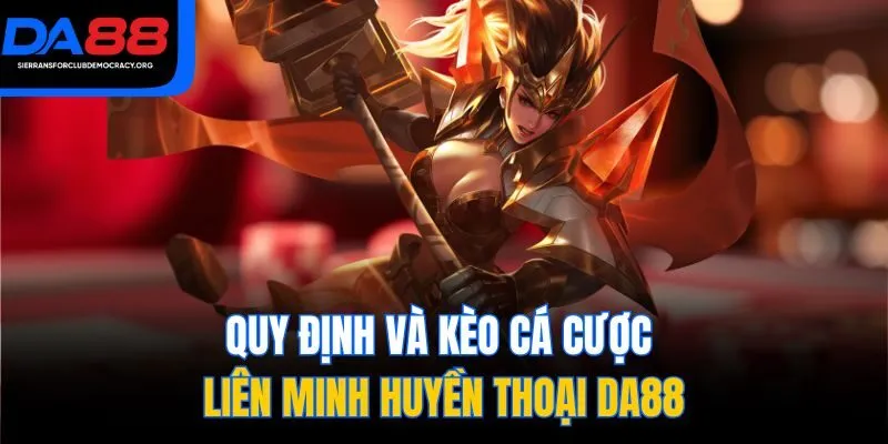 Quy định và kèo cá cược Liên Minh Huyền Thoại DA88