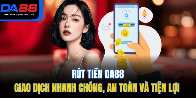 Rút Tiền DA88 - Giao Dịch Nhanh Chóng, An Toàn Và Tiện Lợi 