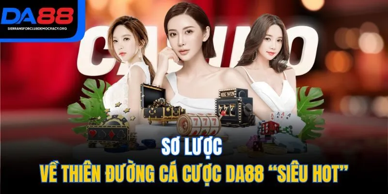 Sơ lược về thiên đường cá cược DA88 “siêu hot”