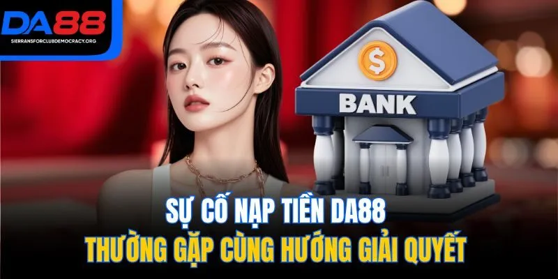 Sự cố nạp tiền DA88 thường gặp cùng hướng giải quyết