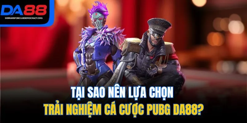 Tại sao nên lựa chọn trải nghiệm cá cược PUBG DA88?