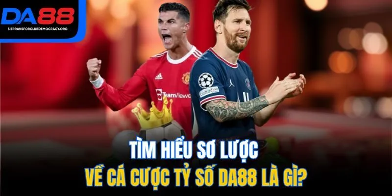 Tìm hiểu sơ lược về cá cược tỷ số DA88 là gì?