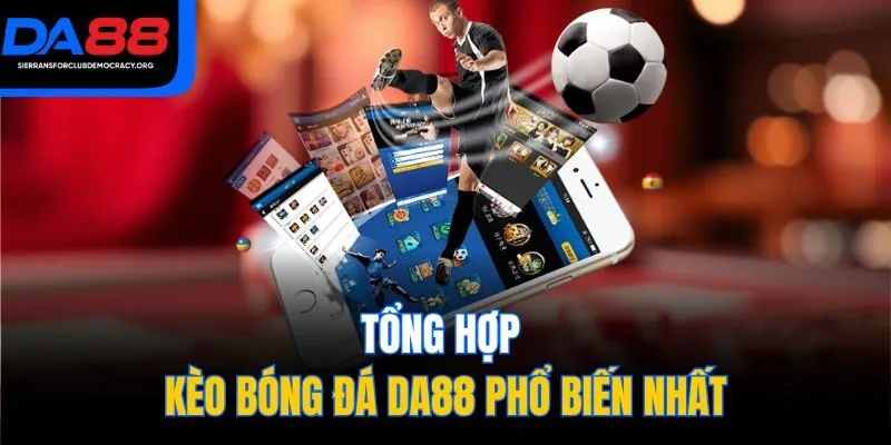 Tổng hợp kèo bóng đá DA88 phổ biến nhất
