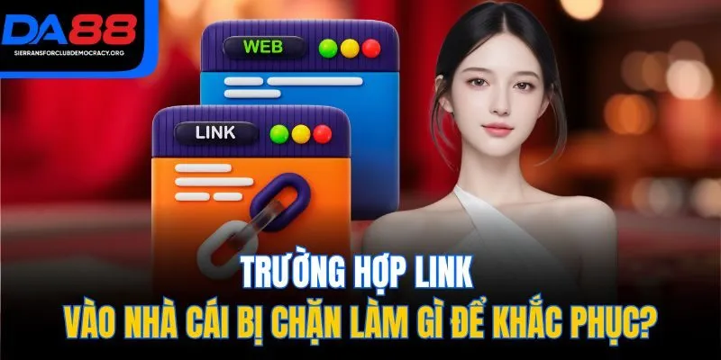 Trường hợp link vào nhà cái bị chặn làm gì để khắc phục?