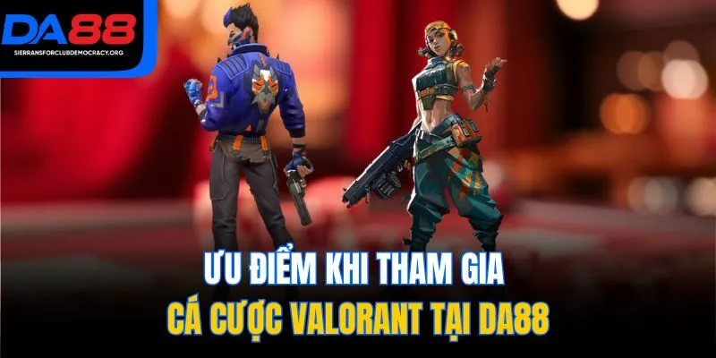 Ưu điểm khi tham gia cá cược Valorant tại DA88