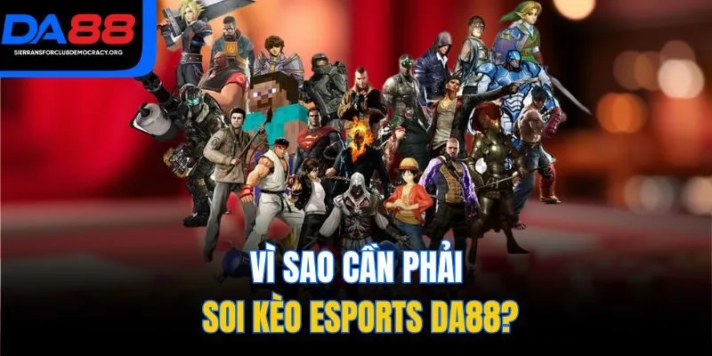 Vì sao cần phải soi kèo Esports DA88?