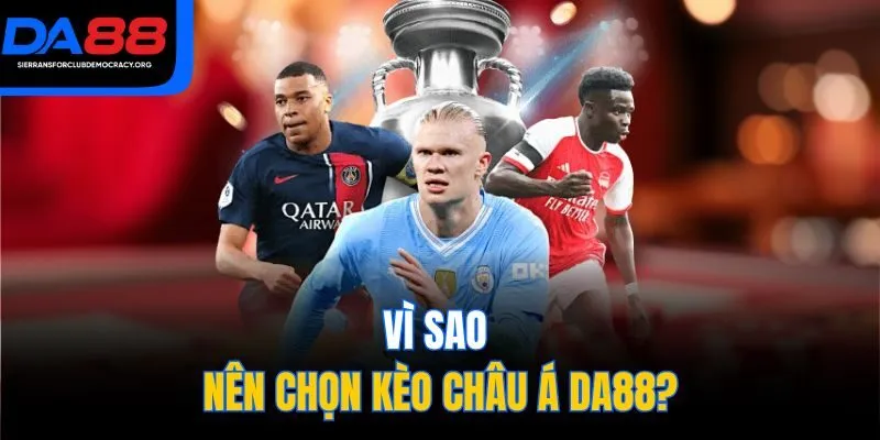 Vì sao nên chọn kèo châu Á DA88?