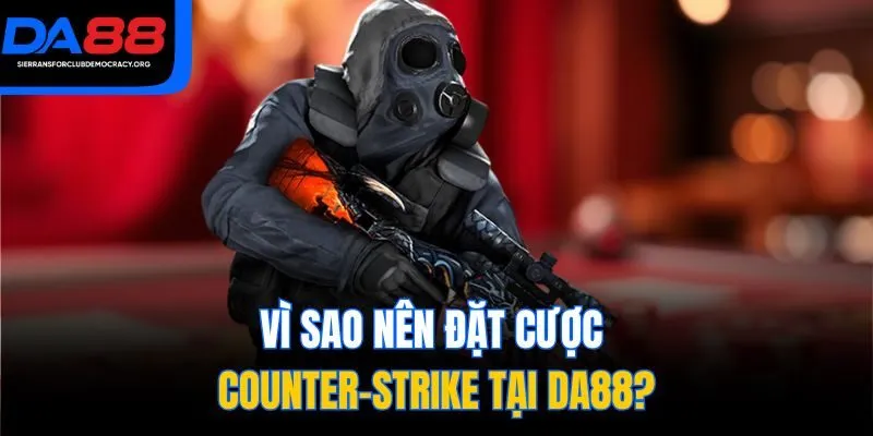 Vì sao nên đặt cược Counter-Strike tại DA88?