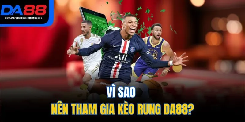 Vì sao nên tham gia kèo rung DA88?