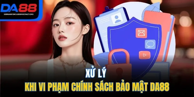 Xử lý khi vi phạm chính sách bảo mật DA88